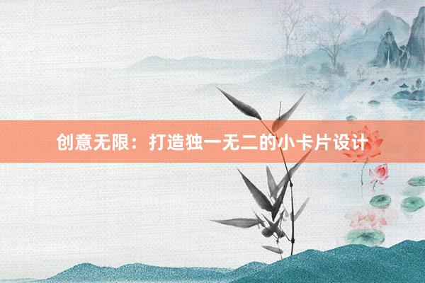 创意无限：打造独一无二的小卡片设计